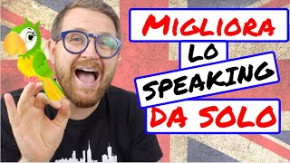 Come MIGLIORARE lo SPEAKING in INGLESE da SOLO [upl. by Ertnod]