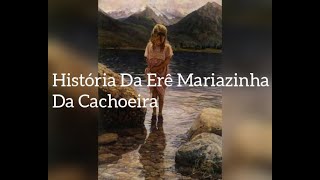 História Da Erê Mariazinha Da Cachoeira [upl. by Koran]