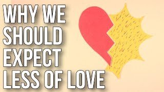 Why We Should Expect Less Of Love [upl. by Eelymmij]