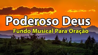 Poderoso Deus  Fundo Musical Para Oração  Áudio Em Alta Definição [upl. by Allan862]